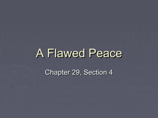 A Flawed PeaceA Flawed Peace
Chapter 29, Section 4Chapter 29, Section 4
 