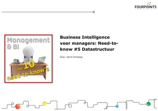Business Intelligence
voor managers: Need-to-
know #5 Datastructuur
Door: Gerrit Versteeg
 