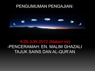 PENGUMUMAN PENGAJIAN:




     29 JUN 2012 (Malam ini)
-PENCERAMAH: EN. MALIM GHAZALI
   TAJUK SAINS DAN AL-QUR’AN
 