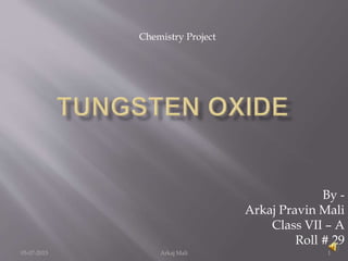 By -
Arkaj Pravin Mali
Class VII – A
Roll # 29
Chemistry Project
05-07-2015 1Arkaj Mali
 