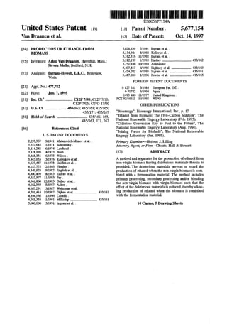 United States Patent [19J
Van Draanen et al.
[54] PRODUCTION OF ETHANOL FROM
BIOMASS
[75] Inventors: Arlen Van Draanen, Haverhill, Mass.;
Steven Mello, Bedford, N.H.
[73] Assignee: Ingram-Howell, L.L.C., Belleview,
Wash.
[21] Appl. No.: 477,782
[22] Filed: Jun. 7, 1995
[51] Int. Cl.6
................................. Cl2P 7/08; C12P 7/10;
C12P 7/06; C07G 17/00
[52] U.S. Cl•.......................... 435/163; 435/161; 4351165;
435/171; 435/267
[58] Field of Search ..................................... 435/161, 165,
[56]
2;257,567
3,557,685
3,814;248
3,878,995
3,888,351
3,943,055
4,127,447
4,187,775
4,349,628
4,400,470
4,553,977
4,561,860
4,662,569
4,667;291
4,701,414
4,894,066
4,985,355
5,000,000
4351163, 171, 267
References Cited
U.S. PATENT DOCUMENfS
9/1941 Matanovich-Manov et al..
1/1971 Schroering .
611974 Lawhead.
4/1975 Nash.
6/1975 WJlson.
3/1976 Korenkov et al..
1111978 Griffith et al..
2/1980 Flender .
9/1982 English et al..
8/1983 Zeikus et al..
1111985 Fry .
12/1985 Gulley et al..
5/1987 Acker .
5/1987 Weitzman et al..
10/1987 Dijken et al............................ 4351163
1/1990 Castelli .
1/1991 Millichip ................................. 435/161
3/1991 Ingram et al..
IIIII I~111111111~111~1111~11111111111111Ill~11111111Ill
US005677154A
[llJ Patent Number:
[45] Date of Patent:
5,677,154
Oct. 14, 1997
5,028,539
5,134,944
5,162,516
5,182,199
5;250,100
5,407,817
5,424;202
5,487,989
7/1991 Ingram et al..
8/1992 Keller et al. .
1111992 Ingram et al..
1/1993 Hartley .................................... 435/162
10/1993 Armbristor.
4/1995 Ughtsey et al......................... 435/165
6/1995 Ingram et al. .......................... 435/161
1/1996 Fowler et al. .......................... 435/165
FOREIGN PATENT DOCUMENTS
0 127 581 5/1984 European Pat. Off..
6-70782 6/1994 Japan .
1493 480 1111977 United Kingdom .
PCT 92/16615 10/1992 WIPO .
OTHER PUBLICATIONS
"Bioenergy", Bioenergy International, Inc., p. 12.
"Ethanol from Biomass: The Five-Carbon Solution", The
National Renewable Engergy Laboratory (Feb. 1995).
"Cellulose Conversion Key to Fuel to the Future", The
National Renewable Engergy Laboratory (Aug. 1994).
"Joining Forces for Biofuels", The National Renewable
Engergy Laboratory (Jan. 1995).
Primary Examiner-Herbert J. Lilling
Attorney, Agent, or Finn-Choate, Hall & Stewart
[57] ABSTRACT
A method and apparatus for the production of ethanol from
non-virgin biomass having deleterious materials therein is
provided. The deleterious materials prevent or retard the
production of ethanol when the non-virgin biomass is com-
bined with a fermentation material. The method includes
primary processing, secondary processing and/or blending
the non-virgin biomass with virgin biomass such that the
effect of the deleterious materials is reduced, thereby allow-
ing production of ethanol when the biomass is combined
with the fermentation material.
14 Claims, 5 Drawing Sheets
 