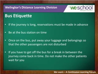 Welingkar’s Distance Learning Division
Bus Etiquette
• If the journey is long, reservations must be made in advance
• Be a...