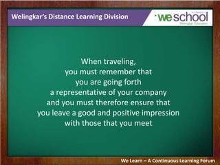Welingkar’s Distance Learning Division
When traveling,
you must remember that
you are going forth
a representative of your...