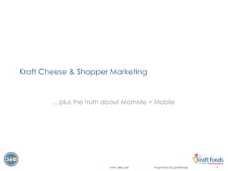 Kraft Cheese & Shopper Marketing

…plus the truth about MomMe + Mobile

www.360i.com

Proprietary & Confidential

1

 