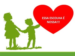 ESSA ESCOLHA É
NOSSA!!!
 