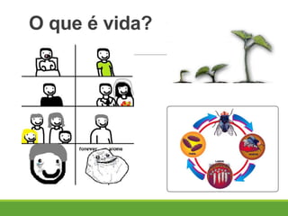 O que é vida?
 