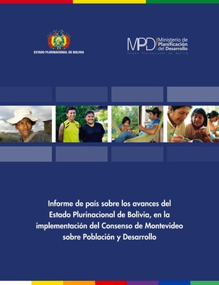 Informe de país sobre los avances del
Estado Plurinacional de Bolivia, en la
implementación del Consenso de Montevideo
sobre Población y Desarrollo
 