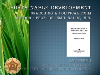 CHAPTER I
                 SUSTAINABLE DEVELOPMENT:
THE NEEDS OF ITS APPLICATION IN INDONESIA
 