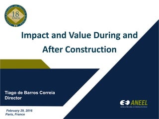 Tiago de Barros Correia
Director
February 29, 2016
Paris, France
Impact and Value During and
After Construction
 