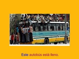 Este autobús está lleno.

 