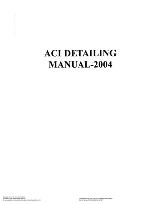 AC1 DETAILING
MANUAL-2004
Copyright American Concrete Institute
Provided by IHS under license with ACI Licensee=SAUDI ELECTRICITY COMPANY/5902168001
Not for Resale, 07/24/2006 22:49:02 MDTNo reproduction or networking permitted without license from IHS
--`,,,,,`,`,,`,,,,`,,``,`,`,``,-`-`,,`,,`,`,,`---
 