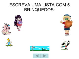 ESCREVA UMA LISTA COM 5 BRINQUEDOS: 