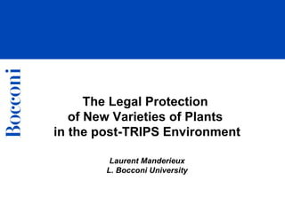 The Legal Protection  of New Varieties of Plants  in the post-TRIPS Environment Laurent Manderieux L. Bocconi University 