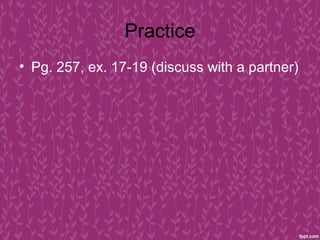 Practice
• Pg. 257, ex. 17-19 (discuss with a partner)
 