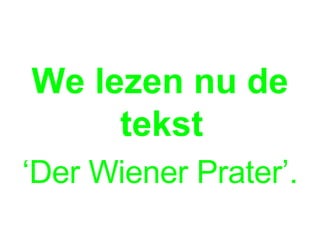 We lezen nu de tekst   ‘ Der Wiener Prater’. 