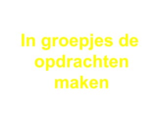 In groepjes de opdrachten maken 