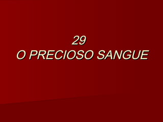 29  29  
O PRECIOSO SANGUEO PRECIOSO SANGUE
 
