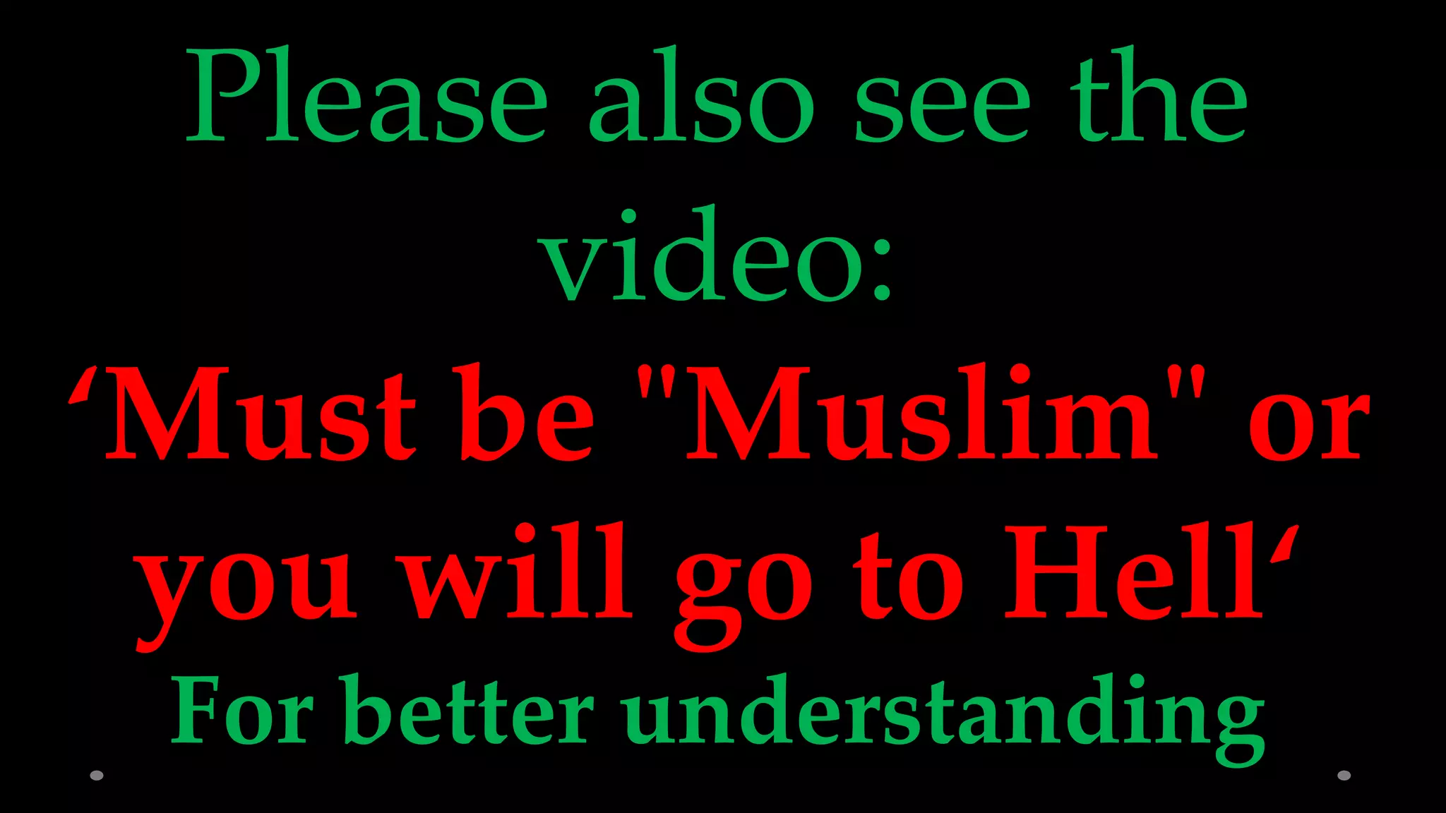 Please also see the
video:
‘Must be "Muslim" or
you will go to Hell‘
For better understanding