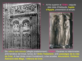 Els  relleus dels laterals  (afegits posteriorment).  TEMES : Escenes no relacionades amb temàtica del timpà, temes de l’ Antic Testament , amb  passatges de la vida de Crist . A l'est (dreta mirant frontalment), a les arcades:  Anunciació ,  Visitació ,  Adoració dels Mags , i  Infància de Crist .  Al fris superior el  TEMA : caiguda dels ídols d'Heliòpolis,  fugida d’Egipte , presentació al temple.  