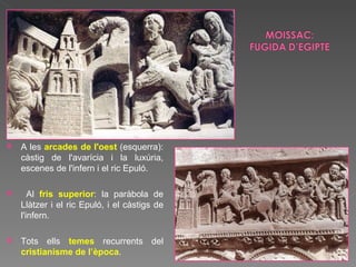 A les  arcades de l'oest  (esquerra): càstig de l'avarícia i la luxúria, escenes de l'infern i el ric Epuló. Al  fris superior : la paràbola de Llàtzer i el ric Epuló, i el càstigs de l'infern.  Tots ells  temes  recurrents del  cristianisme de l’època . 