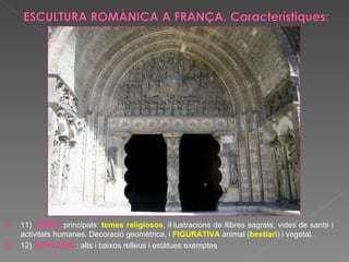 11)  TEMES   principals:  temes religiosos , il·lustracions de llibres sagrats, vides de sants i activitats humanes. Decoració geomètrica, i  FIGURATIVA  animal ( bestiari ) i vegetal. 12)  TIPOLOGIA : alts i baixos relleus i estàtues exemptes 