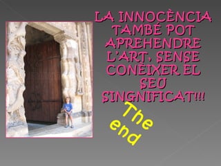 The end LA INNOCÈNCIA TAMBÉ POT APREHENDRE L’ART, SENSE CONÈIXER EL SEU SINGNIFICAT!!! 