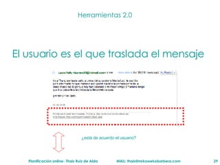 Herramientas 2.0 El usuario es el que traslada el mensaje ¿est á de acuerdo el usuario ? 