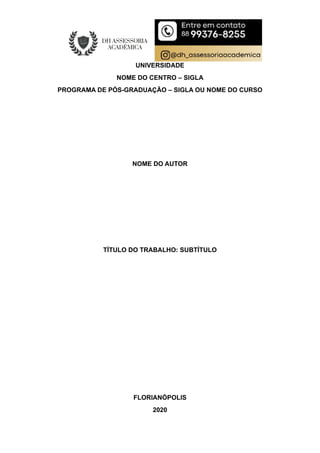 UNIVERSIDADE
NOME DO CENTRO – SIGLA
PROGRAMA DE PÓS-GRADUAÇÃO – SIGLA OU NOME DO CURSO
NOME DO AUTOR
TÍTULO DO TRABALHO: SUBTÍTULO
FLORIANÓPOLIS
2020
 