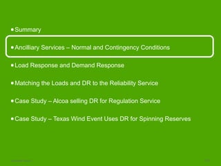 Schneider Electric 13/23
●Summary
●Ancilliary Services – Normal and Contingency Conditions
●Load Response and Demand Response
●Matching the Loads and DR to the Reliability Service
●Case Study – Alcoa selling DR for Regulation Service
●Case Study – Texas Wind Event Uses DR for Spinning Reserves
 