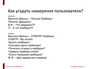 Как угадать   намерения пользователя? раньше Василий Иваныч : - Петька! Приборы! Петька:  Двадцать! В.И.:  - Что двадцать?!! П.:  А что приборы?!! теперь Василий Иваныч : - СПЕКТР! Приборы! СПЕКТР .: Вы хотите: Купить приборы? Смотреть фото приборов? Почитать отзывы о приборах? Ударить приборы ногой?  Снять показания приборов? В. И. : - Два наряда вне очереди! 