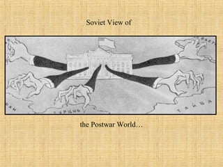 Soviet View of
the Postwar World…
 