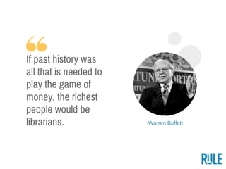 ­Warren Buffett
If past history was
all that is needed to
play the game of
money, the richest
people would be
librarians.
 
