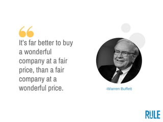 ­Warren Buffett
It’s far better to buy
a wonderful
company at a fair
price, than a fair
company at a
wonderful price.
 
