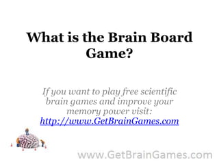 What is the Brain Board Game? If you want to play free scientific brain games and improve your memory power visit: http://www.GetBrainGames.com 