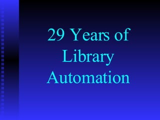 29 Years of Library Automation 