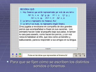 Para que se fijen cómo se escriben los distintos sonidos o fonemas. 