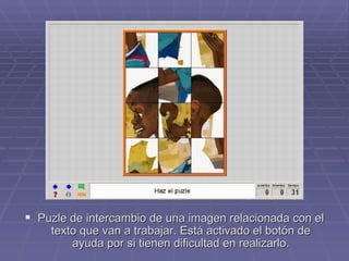 Puzle de intercambio de una imagen relacionada con el texto que van a trabajar. Está activado el botón de ayuda por si tienen dificultad en realizarlo. 