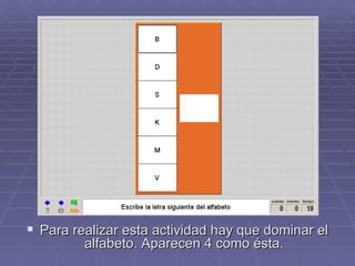Para realizar esta actividad hay que dominar el alfabeto. Aparecen 4 como ésta. 