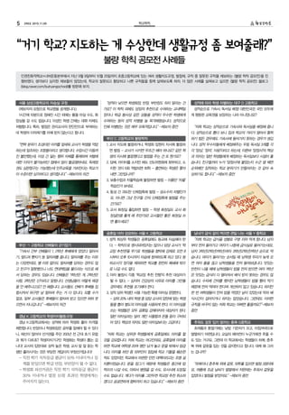 5 290호 2015.11.05 학교학칙
“거기 학교?지도하는 게 수상한데 생활규정 좀 보여줄래?”
불량 학칙 공모전 사례들
서울 삼성고등학교의 자습실 규정
(제보자의 요청으로 학교명을 공개합니다.)
1시간에 10분으로 정해진 시간 외에는 물을 마실 수도, 화
장실을 갈 수도 없습니다. 이성인 학생 간에는 대화 자체도
처벌합니다. 특히, 벌점은 관리교사의 판단만으로 부여하는
데 학생의 이의제기를 아예 받지 않는다고 합니다.
“면학 분위기 조성이란 미끼를 앞세워 교사가 학생을 억압
하는데 일조하는 조항들이라고 생각합니다. 수업시간 이동까
진 볼만했는데, 이성 간 닿는 행위 자체를 통제하며 처벌에
대한 이의가 불가능하단 점에서 많이 불공평하네요. 독재정
권도 심판청구는 가능했는데 민주교육을 가르친다는 학교가
이 수준이면 심각하다고 생각합니다.” -제보자의 의견
부산 ㄱ 고등학교 선배들의 군기잡기
“기숙사 간부 선배들이 1, 2학년 후배에게 앉았다 일어서
기, 엎드려 뻗치기 등 얼차려를 줍니다. 얼차려를 주는 이유
는 다양한데요, 별 이유 없이도 얼차려를 당하는 경우도 많
고 친구가 잘못했으니 너도 연대책임을 물으라는 식으로 해
서 당하는 경우도 있습니다. 선배들은 ‘1학년은 개, 2학년은
사람, 3학년은 신’이라고 말합니다. 선생님들이 어떻게 해결
을 안 해주냐고요? 안 해줍니다. 교사들도 선배가 후배들 집
합시켜서 허구한 날 얼차려 주는 거 다 압니다, 모를 수가
없죠. 일부 교사들은 후배들이 얼차려 받고 있으면 허허 웃
으면서 지나갑니다.” -제보자의 의견
경남 K 고등학교의 학생자치활동규정
경남 K고등학교에서는 성적에 따라 학생회 출마 자격을
제한합니다. 반장이나 학생회장은 공부를 잘해야 할 수 있다
니, 재산이 많아야 선거권을 주던 200년 전 근대 초기 유럽
과 뭐가 다르죠? 학생자치기구인 학생회는 학생이 뽑는 겁
니다! 교사의 입맛대로 성적 높은 학생, 교사 말 잘 듣는 학
생만 출마시키는 것은 부당한 개입이자 부정선거입니다!
- 직전 학기 석차등급 평균이 50% 이내이거나 징
계를 받았으면 학급 반장, 부반장이 될 수 없다.
- 학생회 피선거권은 직전 학기 석차등급 평균이
30% 이내거나 벌점 10점 초과인 학생에게는
주어지지 않는다.
“성적이 낮으면 학생회장, 반장, 부반장도 하지 말라는 건
가요? 이 학칙 외에도 담임의 추천으로 수여하는 교내백일
장이나 학급 봉사상 같은 상들을 성적이 우수한 학생에게
수여하는 등의 성적 차별을 늘 목격해왔습니다. 성적으로
인해 차별받는 것은 매우 모욕적입니다.” -제보자 증언
부산 C 고등학교의 불량학칙
1. 교사 지도에 불응하거나, 학생회 임원의 지시에 불응하
면 벌점 - 교사가 시키면 무조건 해야 하나요? 같은 학
생의 지시에 불응했다고 벌점을 주는 건 또 뭔가요?
2. 담배, 라이터를 소지만 해도 선도위원회에 회부하고, 소
지한 것이 6회 적발되면 퇴학 - 흡연하는 학생은 쫓아
내면 그만입니까?
3. 보충수업과 자율학습에 불참하면 벌점 - 이름만 ‘자율’
학습인가 보네요.
4. 동성 간 과도한 신체접촉에 벌점 - 성소수자 차별인가
요, 아니면 그냥 친구들 간의 신체접촉에 벌점을 주는
건가요?
5. 교사 화장실 출입하면 벌점 - 학생 화장실도 교사 화
장실만큼 좋게 해 주던가요! 교사들만 좋은 화장실 쓰
면 좋으세요?
공휴일 야자 강요하는 서울 K 고등학교
1. 성적 최상위 학생들은 공휴일에도 등교해 자습해야 한
다. - 학칙으로 명시되어있지는 않으나 담당 교사가 ‘학
교장 추천권’을 무기로 학생들을 협박해 강제로 오전 8
시부터 오후 10시까지 자습에 참여하도록 하고 있다. 등
하교시각 정각을 제외하면 학교를 완전히 폐쇄해 밖으
로 나갈 수도 없다.
2. 야자 불참시 각종 ‘학교장 추천 전형’의 추천 대상자가
될 수 없다. - 심지어 건강상의 사유로 야자를 그만둘
경우에도 추천을 포기해야 한다.
3. 성적 상위 학생만 사용 가능한 특별 야자실 운영한다. 		
- 상위 20% 내의 학생 중 담당 교사의 입맛에 맞는 학생
들을 뽑아 별도의 야자실을 사용하게 한다. 이 야자실을
쓰는 학생들은 모두 공휴일 강제야자의 대상자가 된다.
일반 야자실과는 달리 개인 사물함과 온돌 등이 구비되
어 있다. 책상과 의자도 일반 야자실보다는 고급이다.
“저희 학교는 상위권 학생들에게 공휴일에도 야자를 할
것을 강요합니다. 저희 학교는 여고인데요, 공휴일에 야자를
하면 학교에 여학생 20여 명만 남겨 놓고 문을 밖에서 잠급
니다. 야자를 하던 중 외부인이 침입해 학교 기물을 훼손한
적도 있었지만, 학교에서 마련한 안전 대책이라고는 조명 설
치뿐이었습니다. 문을 잠그기 때문에 학생들은 중간에 밥
먹으러 나갈 수도, 아파서 병원을 갈 수도, 유사시에 도망칠
수도 없습니다. 게다가 야자를 그만두면 학교장 추천 취소하
겠다고 공공연하게 협박까지 하고 있습니다.” -제보자 증언
성적에 따라 학생 차별하는 대구 D 고등학교
성적순으로 기숙사, 독서실 배정! 대한민국은 국민 모두에
게 평등한 교육권을 보장하는 나라 아니었나요?
“저희 학교는 성적순으로 기숙사와 독서실을 배정해 줍니
다. 성적순으로 뽑다 보니 집과 학교의 거리가 멀어서 통학
하기 힘든 경우에도 기숙사에 들어가지 못하는 경우가 생깁
니다. 성적 우수자들에게 배정해주는 우등 독서실 3개를 각
각 ‘양심’, ‘정의’, ‘사랑’이라고 하는데, 이른바 ‘양정사’의 책상
과 의자는 일반 학생들에게 배정하는 독서실보다 시설이 좋
습니다. 친구들끼리 누가 ‘양정사’에 붙었는지 수군 댈 때면
순위에만 집착하는 학교 분위기가 만들어지는 것 같아 속
상하기도 합니다.” -제보자 증언
남녀가 급식 같이 먹으면 큰일 나는 서울 Y 중학교
“저희 학교는 급식을 성별로 구분 지어 먹게 합니다. 남자
부터 먼저 들어가고 여자가 나중에 급식실로 들어가는데요,
남자 3학년2학년1학년여자 3학년2학년1학년 순으로 먹
습니다. 여자가 들어가는 순서일 때 남학생 무리가 늦게 오
면 여자 줄을 끊고 남학생들을 먼저 들여보냅니다. 맛있는
반찬이 나올 때에 남학생들이 밥을 먼저 받으면 여자 1학년
은 맛있는 급식이 다 떨어져서 배식 받지 못하는 경우도 많
습니다. 수차례 건의를 했지만 남학생들이 밥을 빨리 먹기
때문에 먼저 먹어야 한다며 개선하지 않고 있습니다. 하지만
한 번 여학생들이 먼저 밥을 먹었던 날이 있었는데 딱히 배
식시간이 길어지거나 하지는 않았습니다. 그런데도 이러한
규칙을 바꾸지 않는 저희 학교는 어쩌면 좋을까요?”-제보자
증언
추워도 겉옷 입지 말라는 충북 G중학교
초여름과 환절기에는 낮밤 기온차가 크고, 아침저녁으로
쌀쌀하기 마련입니다. 교실의 에어컨이 누군가에겐 추울 수
도 있는 거구요. 그런데 이 학교에서는 학생들이 하복, 춘추
복 위에 겉옷을 입는 것을 금지한다고 합니다. 대체 왜 그러
는 겁니까?
“하복이나 춘추복 위에 겉옷, 외투를 입으면 벌점 3점이에
요. 여름에 조금 날씨가 쌀쌀해서 저한테는 추워서 겉옷을
입었더니 벌점을 받았어요.” -제보자 증언
인권친화적학교+너머운동본부에서 지난 9월 9일부터 10월 25일까지 초중고등학교에 있는 여러 생활지도규정, 벌점제, 규칙 중 잘못된 규칙을 제보하는 불량 학칙 공모전을 진
행하였다. 생각보다 심각한 제보들이 많았는데, 학교의 잘못되고 황당하고 나쁜 규칙들을 함께 살펴보도록 하자. 더 많은 사례를 살펴보고 싶으면 불량 학칙 공모전 블로그
(blog.naver.com/bulryangschool)를 방문해 보자.
 