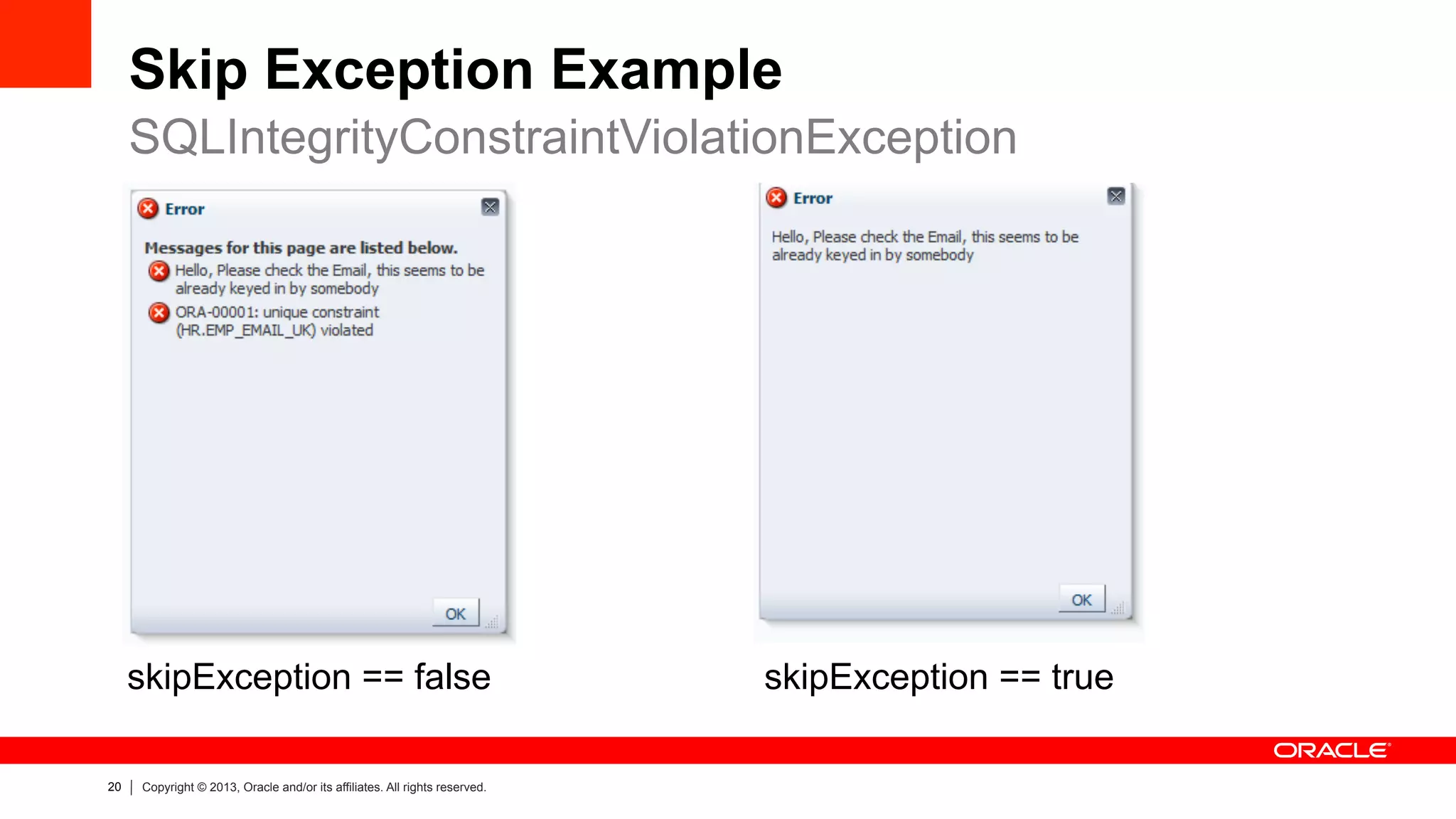 20 Copyright © 2013, Oracle and/or its affiliates. All rights reserved.
Skip Exception Example
SQLIntegrityConstraintViolationException
skipException == false skipException == true
 
