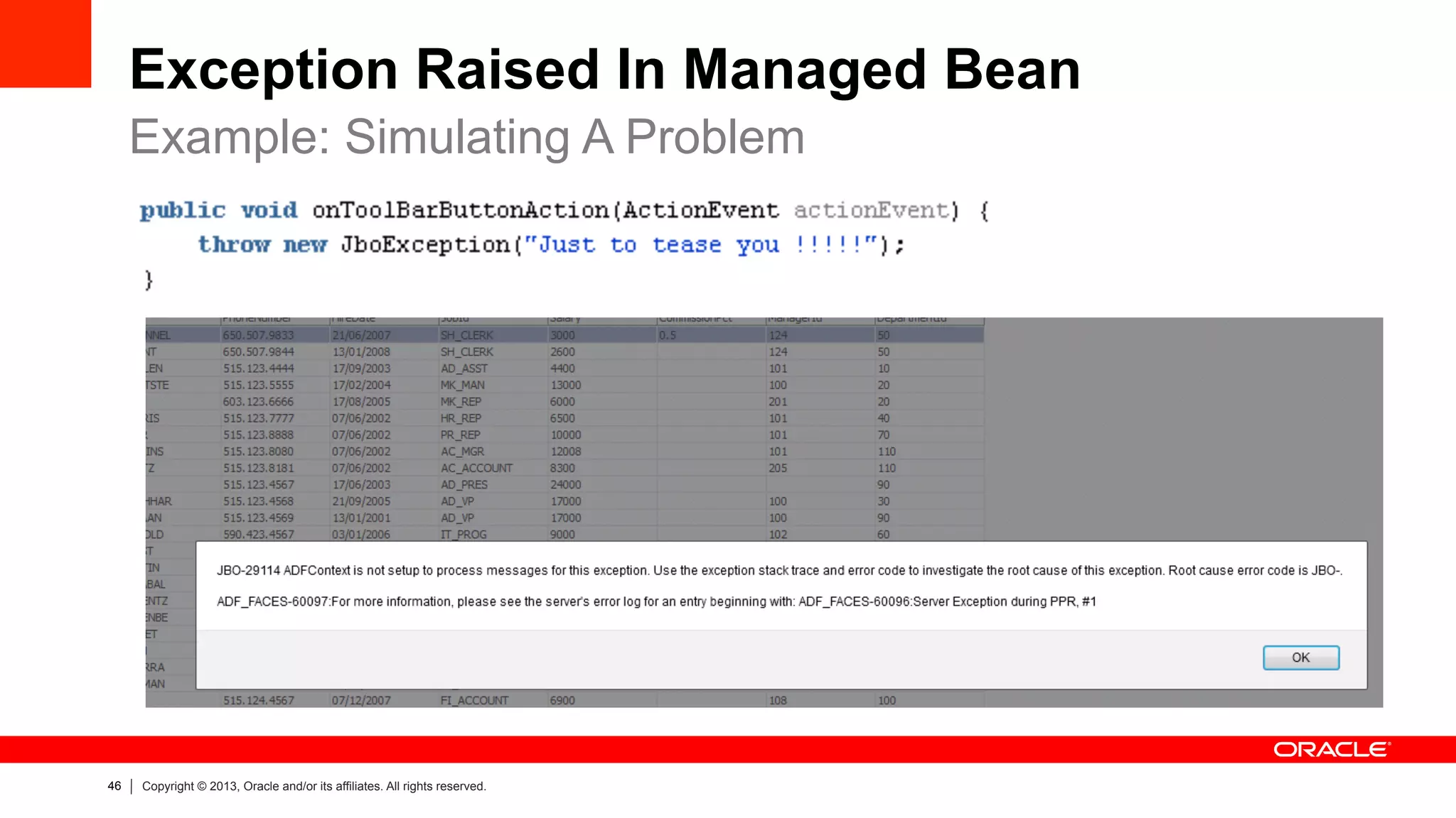 46 Copyright © 2013, Oracle and/or its affiliates. All rights reserved.
Exception Raised In Managed Bean
Example: Simulating A Problem
 