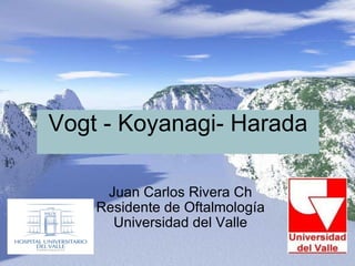 Vogt - Koyanagi- Harada Juan Carlos Rivera Ch Residente de Oftalmología Universidad del Valle 