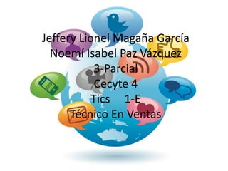 Jeffery Lionel Magaña García
Noemí Isabel Paz Vázquez
3-Parcial
Cecyte 4
Tics 1-E
Técnico En Ventas
 