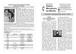 BOLETIM DA                        Rua Corte Brilho, 497 - Jd. Tóquio
           2º Retiro de Casais da Igreja Metodista no Matão                                                                         Piracicaba - SP - Fone: 3434-9754
                                  Quando fala o coração...
A importância da comunicação na construção de um lar saudável!
                                                                                                  IGREJA                              Pastor Levi Pereira Fernandes
                                                                                                                                       Fone: 3426-8628 / 8195-7058
                                                                                                                                E-mail: igrejametmatao@yahoo.com.br
Preletores:Pr. Elias e Edilene de Souza
                                      Elias Neves de Souza é Bacharel em                          METODISTA                     Blog: www.metodistanomatao.com.br

                                      Teologia pela Faculdade Teológica Batista do                                                  facebook: Igreja Metodista No Matão
                                      Grande ABC, Pedagogo pela Universidade
                                      Estadual Paulista (UNESP) com MBA em
                                                                                                  DO MATÃO                          twitter: @immatao
                                      Gestão Empresarial pela Fundação Getúlio
                                      Vargas (MBA-FGV) e Curso de Liderança
                                                                                              Piracicaba, 17 de junho de 2012 - Ano 07 - nº 290
                                      Avançada pelo Haggai Institute. Foi Pastor da
                                      Primeira Igreja Batista de Piracicaba, SP de
                                      1989 até 2007. Em 2007 mudou-se para os                        Pastoral                  os noticiários, é só tragédia.
                                      Estados Unidos para pastorear a Brazilian            “Eis o pecado jaz à porta ...        Se olharmos para o relato de
                                      Fellowship, comunidade brasileira da Roswell         mas a ti cumpre dominá-lo”          Gênesis, a primeira família criada
                                      Street Baptist Church em Marietta - Georgia,                   (Gn.4:7).                 por Deus na terra viveu uma grande
                                      onde permaneceu até 2009. Desde dezembro             Creio que todos nós ficamos         tragédia, na qual um irmão matou o
                                      de 2009 é o Pastor Titular da Igreja Batista do   pasmos com a notícia do                outro por ciúmes e inveja. Vale
   Pr. Elias e sua esposa Edilene     Cambuí, em Campinas.                              empresário morto e esquartejado        notar que o mesmo que gerou
Edilene de Souza Domingos é bacharel e licenciada em Psicologia pela                    pela própria mulher. Não há            ciúmes e inveja na primeira família e
UNIMEP. Psicóloga clínica com mais de 15 anos de atuação em consultórios                palavras para explicar a crueldade e   em tantas outras no decurso da
e prestação de serviços a outras organizações. Ministra na igreja na área de            frieza desse ato. Como pode o ser      história é o mesmo que atua hoje e
casais e família. O casal têm duas filhas: Ananda Agnes (17 anos) e Ana                 humano chegar a esse ponto? Aliás,     que levou à morte o empresário e
Elisa (12 anos) .                                                                       ultimamente temos presenciado          que gera divisão nas famílias, na
Local: Casa de Retiros dos Capuchinhos - Alto da Serra - São Pedro.                     tantas coisas bárbaras! A única ra-    igreja e intriga entre as pessoas,
Investimento: R$ 450,00 à vista ou a prazo (informe-se das condições de                 zão para tal crueldade,                             tornando-as indiferen-
pagamento a prazo).                                                                     afirmou a mulher, foi o                             tes, frias e descompro-
Inscrições: Sinval e Marli ou Fred e Miriam.                                            ciúme. É interessante                               missadas com Deus e
Programação:                                                                            notar que o mesmo po-                               sua obra.
                                                                                        der que gerou o ciúme,                              Nossa mente funciona
                                                                                        gerou ódio, frieza e                                como uma oficina, um
                                                                                        indiferença. Nesta sema-                            laboratório ou uma sala
                                                                                        na, no Rio de Janeiro, por                          de planejamento. Deus
                                                                                        ciúmes, um moço jogou álcool na        nos dotou de grande capacidade
                                                                                        namora-da, que se encontra em          para promovermos o bem e
                                                                                        estado grave. Também esta sema-        glorificá-lo. Nossa mente tem
                                                                                        na, nos Estados Unidos, por ciúmes,    capacidade para gerar muita coisa
                                                                                        o marido matou a mulher. Bem,          boa, mas também tem poder para
                                                                                        estes são alguns dos inúmeros          gerar planos de morte, gerar ódio,
                                                                                        casos que a mídia noticia. O certo é   mágoa, inveja, ciúmes e tudo mais.
                                                                                        que estamos vivendo o fim dos          Nossa alma funciona como um
                                                                                        tempos quer creiam, quer não. O        depósito. Podemos enchê-la de
                                                                                        diabo sabendo disso tem gerado         coisas boas ou coisas ruins. Ela é
                                                                                        ciúme, ódio, mágoa, ressentimen-       muito sensível, pois, estando ferida,
                                                                                        to, ira, inveja, contenda e muita      dá condição para a mente gerar
                                                                                        frieza nas pessoas. Basta ver os       morte, tristeza e dor.
 