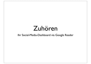 Zuhören
Ihr Social-Media-Dashboard via Google Reader
 