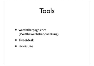 Tools

• watchthatpage.com
  (Wettbewerbsbeobachtung)
• Tweetdesk
• Hootsuite
 
