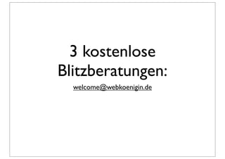3 kostenlose
Blitzberatungen:
  welcome@webkoenigin.de
 