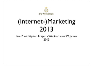 (Internet-)Marketing
         2013
Ihre 7 wichtigsten Fragen - Webinar vom 29. Januar
                       2013
 