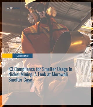 Legal Brief
K3 Compliance for Smelter Usage in
Nickel Mining: A Look at Morowali
Smelter Case
 