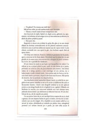 — Tu găteai? Nu mama sau tatăl tău?
Mă privea calm, pe sub sprâncenele uşor încreţite.
— Mama a murit când aveam treisprezece ani.
Am încercat să explic faptul că, după aceea, gătisem eu, spu-
nându-i că trebuise să mă asigur că eu şi tata mâneam şi altceva, în
afară de pâine prăjită şi peşte.
— îmi pare rău.
Regretul ei sincer era evident în grija din glas şi m-am simţit
sfâşiat de dorinţe contradictorii: să-mi păstrez reţinerea caracte­
ristică în ceea ce privea subiectul mamei sau să-i spun totul. Ca de
obicei, cuvintele mi s-au oprit în gât. Am înclinat capul, fără să
spun nimic.
Cât timp am mâncat, Francis a înfulecat greutatea lui în peşte,
apoi a mieunat să fie lăsat afară. Zăvorând uşa în urma lui, m-am
gândit că, în seara asta, avea nevoie de o alergare în jurul cartieru­
lui, în loc de o partidă de vânătoare.
M-am întors la masă şi am luat-o pe Jacqueline de mână. S-a
ridicat şi m-a urmat până la pat, unde ne-am întins pe o parte,
privindu-ne ochi în ochi, de parcă făceam asta mereu. Am întins
mâna să o ating, pentru a mă convinge că era aievea, nu o
halucinaţie crudă a inimii mele. Avea pielea atât de fină şi, de fie­
care dată când o priveam, chipul îi devenea mai frumos. Mă speria
de moarte, dar nu puteam sta departe de ea.
Am descheiat restul nasturilor bluzei, încet, cu ochii la ea, pre­
gătit să mă opresc imediat ce mi-ar fi cerut-o, indiferent de ceea ce
făcuserăm înainte. Când i-am dezgolit umărul şi m-am aplecat
pentru a-mi atinge buzele de el, a înghiţit în sec, agitată. Oftându-mi
fierbinte în ureche, şi-a strecurat mâinile reci sub cămaşa mea,
palmele alunecându-i pe abdomen şi rătăcind mai sus. M-am dez­
brăcat de ea, cât de repede am putut.
Cu un picior între ale ei, mi-am lipit ferm coapsa de ea şi, când
a gemut, mi-am împins limba în gura ei dulce, nevoia de ea înlo-
cuind-o pe cea de oxigen. M-a răsplătit cu un suspin subtil şi s-a
arcuit în mine, plimbându-şi mâinile pe pielea mea, mângâind
poemul ce-1 aveam înscris pe o parte, pe care abia acum îl
253
 